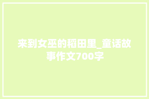 来到女巫的稻田里_童话故事作文700字