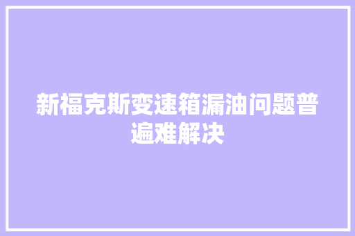 新福克斯变速箱漏油问题普遍难解决