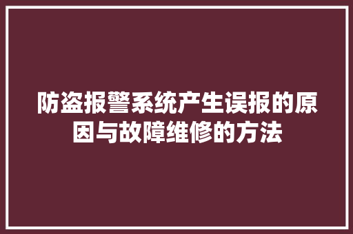 防盗报警系统产生误报的原因与故障维修的方法