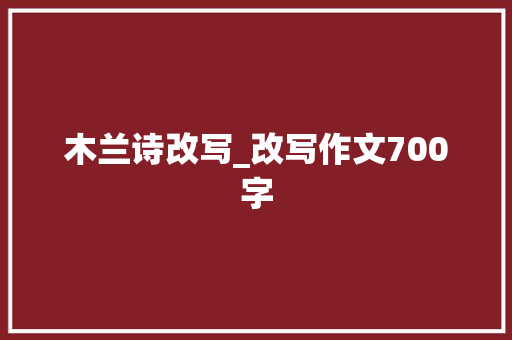 木兰诗改写_改写作文700字