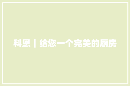 科恩｜给您一个完美的厨房