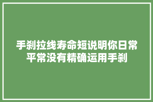 手刹拉线寿命短说明你日常平常没有精确运用手刹