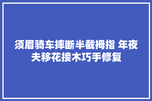 须眉骑车摔断半截拇指 年夜夫移花接木巧手修复