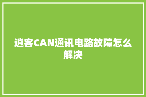 逍客CAN通讯电路故障怎么解决