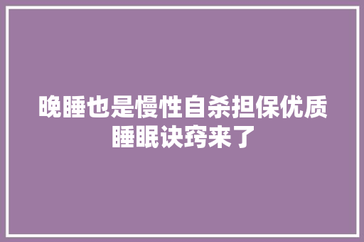 晚睡也是慢性自杀担保优质睡眠诀窍来了