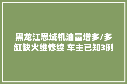 黑龙江思域机油量增多/多缸缺火维修续 车主已知3例类似故障