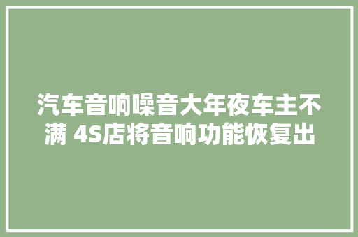汽车音响噪音大年夜车主不满 4S店将音响功能恢复出厂效果