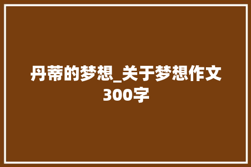 丹蒂的梦想_关于梦想作文300字