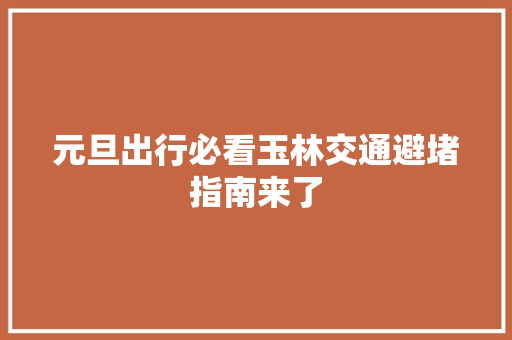 元旦出行必看玉林交通避堵指南来了
