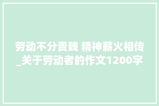 劳动不分贵贱 精神薪火相传_关于劳动者的作文1200字