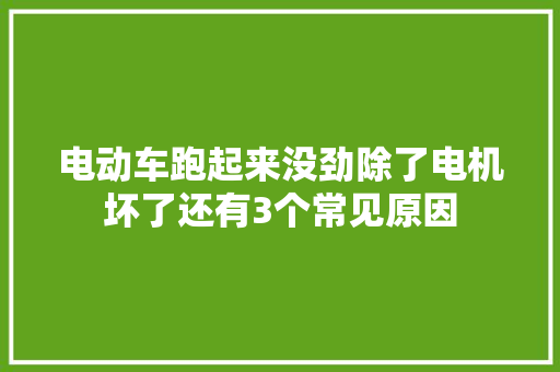 电动车跑起来没劲除了电机坏了还有3个常见原因