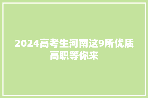 2024高考生河南这9所优质高职等你来