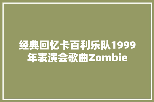 经典回忆卡百利乐队1999年表演会歌曲Zombie  第1张