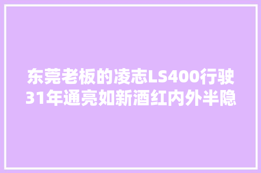 东莞老板的凌志LS400行驶31年通亮如新酒红内外半隐藏门把手