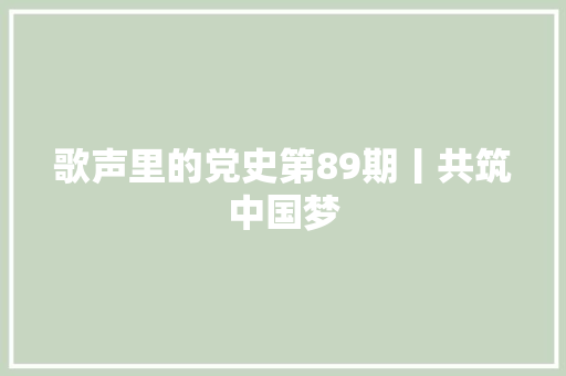 歌声里的党史第89期丨共筑中国梦