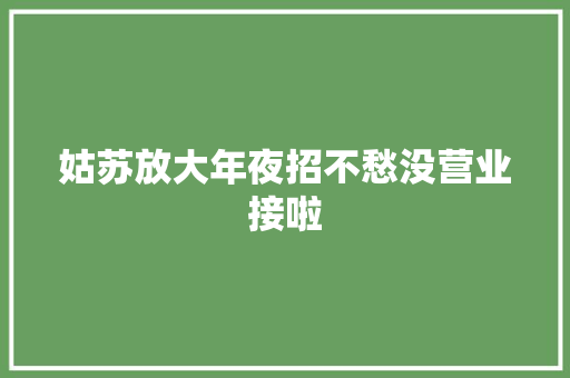 姑苏放大年夜招不愁没营业接啦
