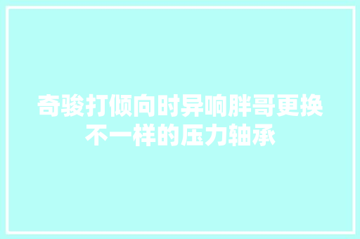 奇骏打倾向时异响胖哥更换不一样的压力轴承