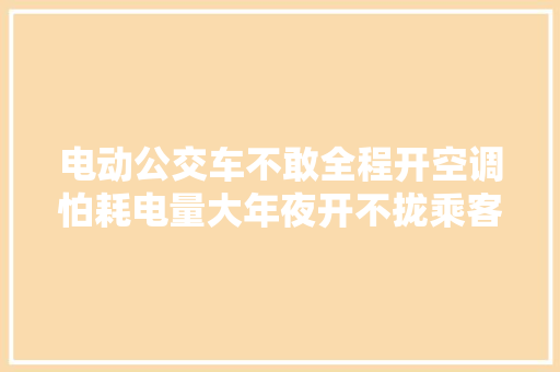 电动公交车不敢全程开空调怕耗电量大年夜开不拢乘客冷冷的天扶着冷冷的杆冷