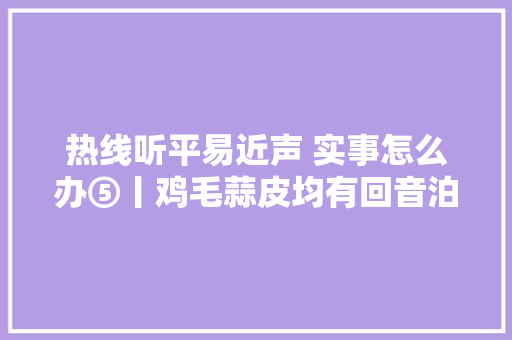 热线听平易近声 实事怎么办⑤丨鸡毛蒜皮均有回音泊车小事大年夜力整治
