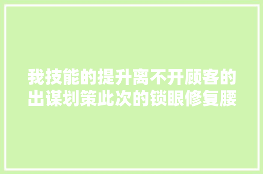 我技能的提升离不开顾客的出谋划策此次的锁眼修复腰带孔