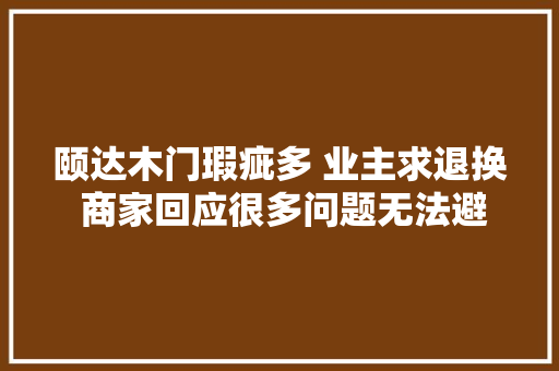 颐达木门瑕疵多 业主求退换 商家回应很多问题无法避免