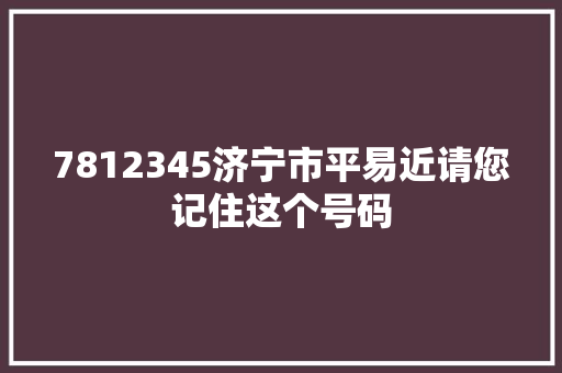 7812345济宁市平易近请您记住这个号码