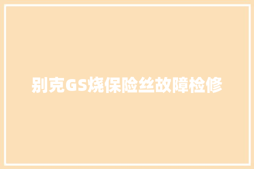 别克GS烧保险丝故障检修