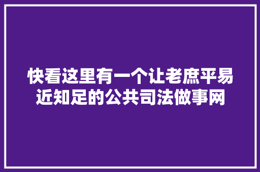 快看这里有一个让老庶平易近知足的公共司法做事网