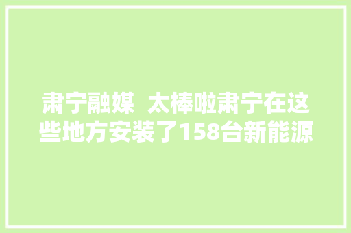 肃宁融媒  太棒啦肃宁在这些地方安装了158台新能源汽车充电桩