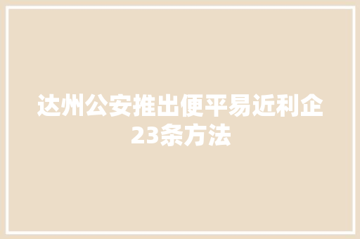 达州公安推出便平易近利企23条方法