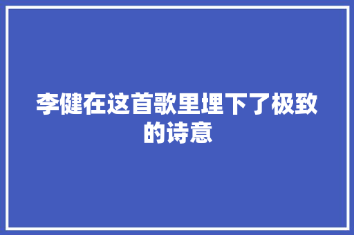 李健在这首歌里埋下了极致的诗意