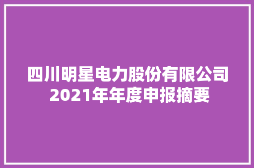 四川明星电力股份有限公司 2021年年度申报摘要