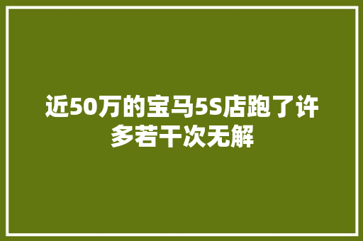 近50万的宝马5S店跑了许多若干次无解