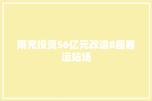 南充投资56亿元改造8座客运站场