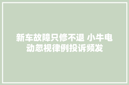新车故障只修不退 小牛电动忽视律例投诉频发