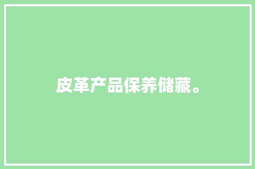皮革产品保养储藏。