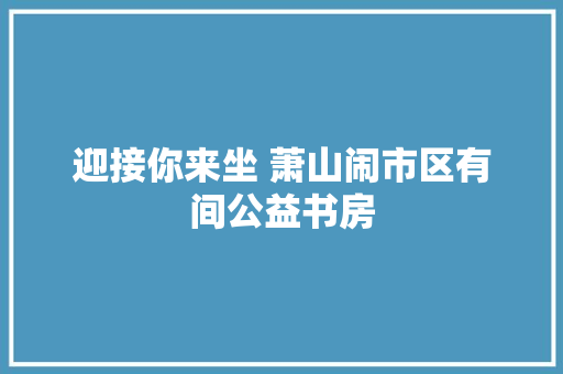 迎接你来坐 萧山闹市区有间公益书房  第1张