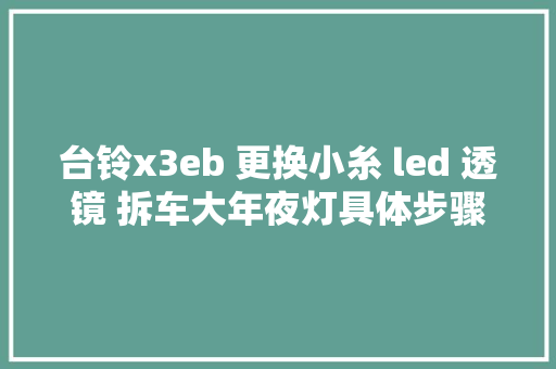 台铃x3eb 更换小糸 led 透镜 拆车大年夜灯具体步骤