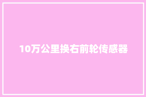10万公里换右前轮传感器