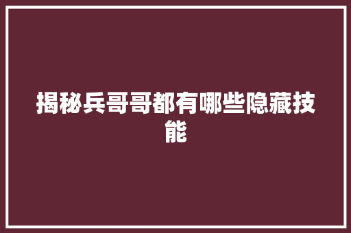 揭秘兵哥哥都有哪些隐藏技能