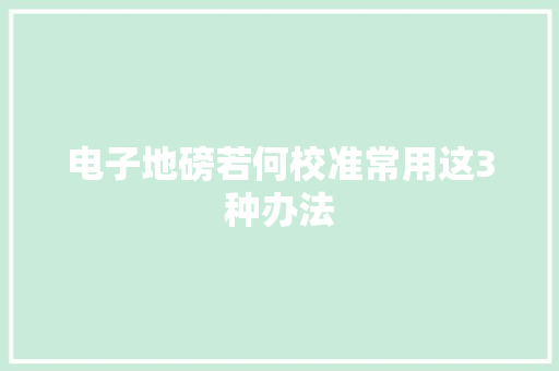 电子地磅若何校准常用这3种办法  第1张