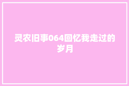 灵农旧事064回忆我走过的岁月  第1张