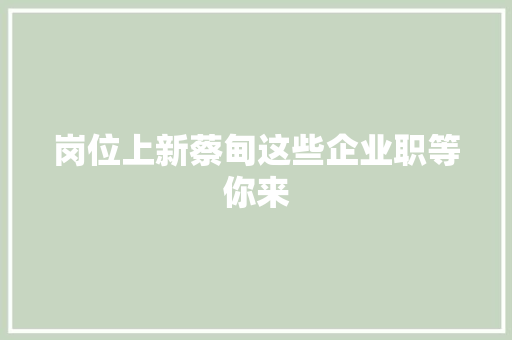 岗位上新蔡甸这些企业职等你来