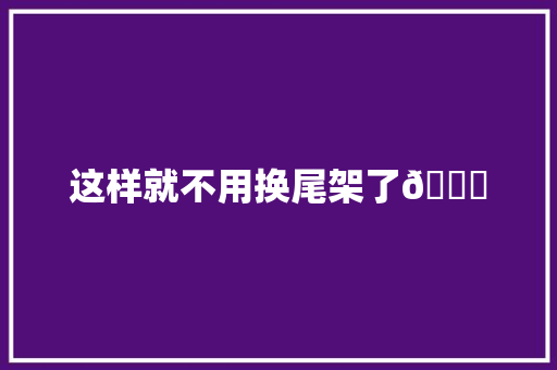 这样就不用换尾架了😀