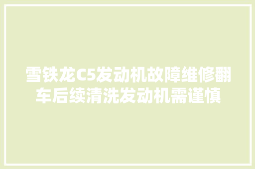 雪铁龙C5发动机故障维修翻车后续清洗发动机需谨慎