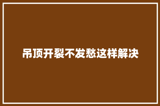 吊顶开裂不发愁这样解决
