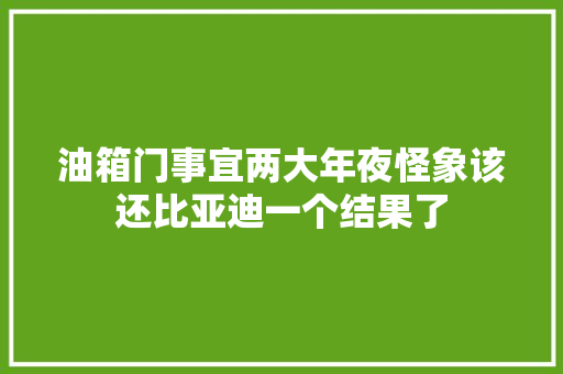 油箱门事宜两大年夜怪象该还比亚迪一个结果了