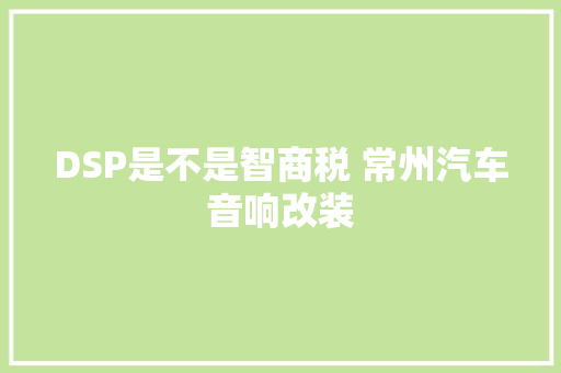 DSP是不是智商税 常州汽车音响改装
