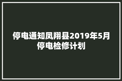 停电通知凤翔县2019年5月停电检修计划