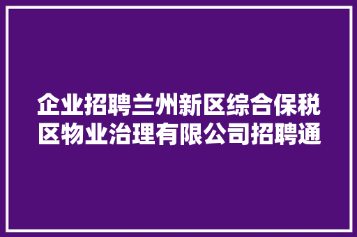 企业招聘兰州新区综合保税区物业治理有限公司招聘通知书记